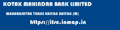 KOTAK MAHINDRA BANK LIMITED  MAHARASHTRA THANE KALYAN KALYAN (W)  ifsc code